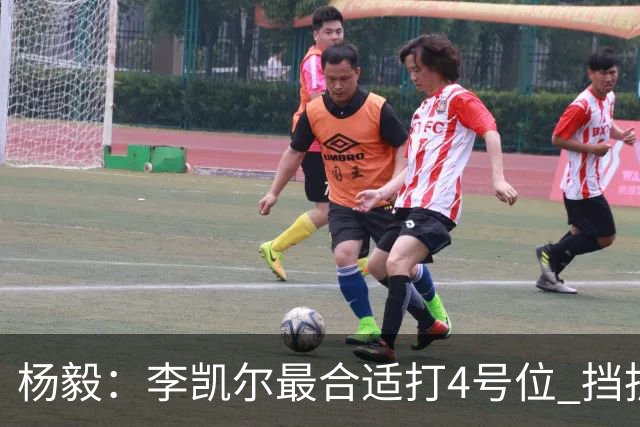 杨毅：李凯尔最合适打4号位 挡拆策应破紧逼